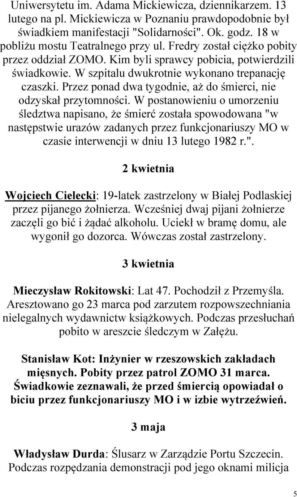 Przez ponad dwa tygodnie, aż do śmierci, nie odzyskał przytomności.