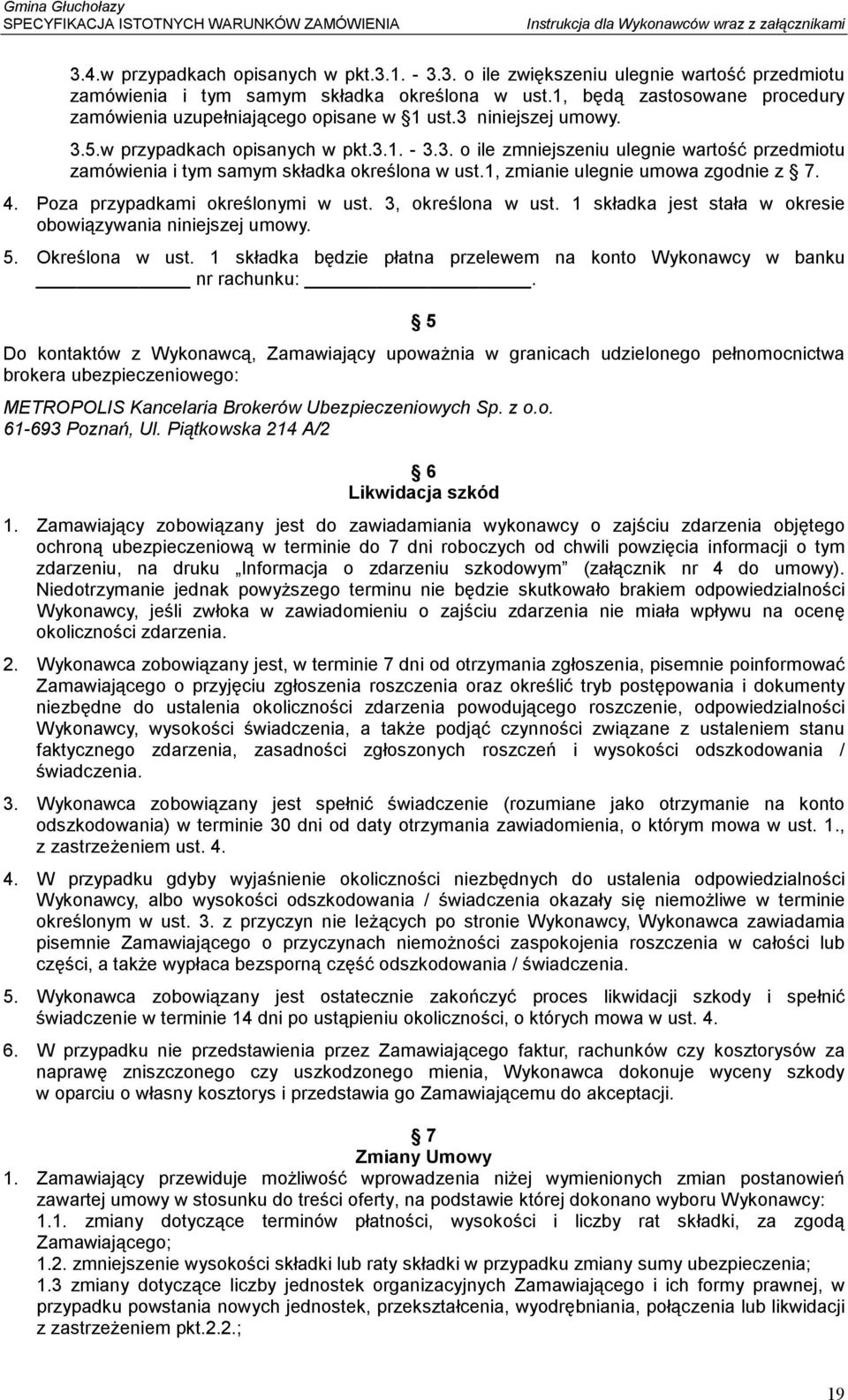 1, zmianie ulegnie umowa zgodnie z 7. 4. Poza przypadkami określonymi w ust. 3, określona w ust. 1 składka jest stała w okresie obowiązywania niniejszej umowy. 5. Określona w ust.