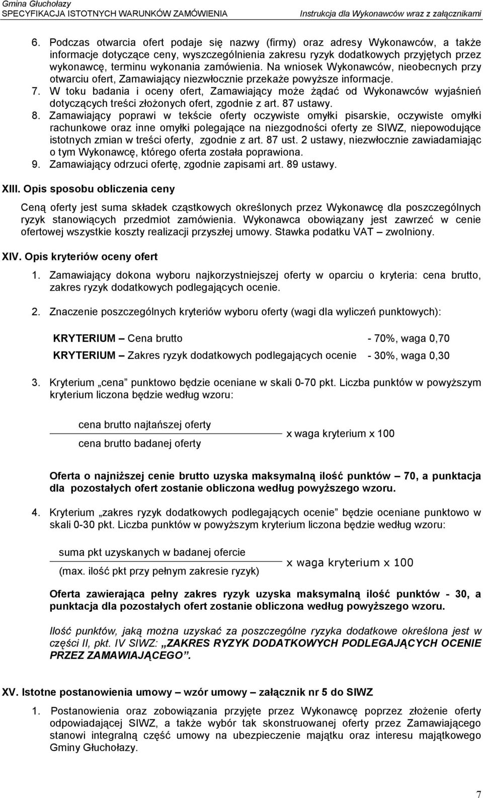 zamówienia. Na wniosek Wykonawców, nieobecnych przy otwarciu ofert, Zamawiający niezwłocznie przekaŝe powyŝsze informacje. 7.