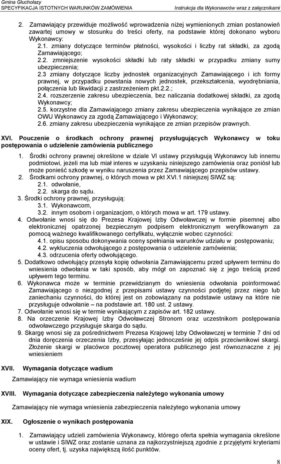 zmiany dotyczące terminów płatności, wysokości i liczby rat składki, za zgodą Zamawiającego; 2.2. zmniejszenie wysokości składki lub raty składki w przypadku zmiany sumy ubezpieczenia; 2.