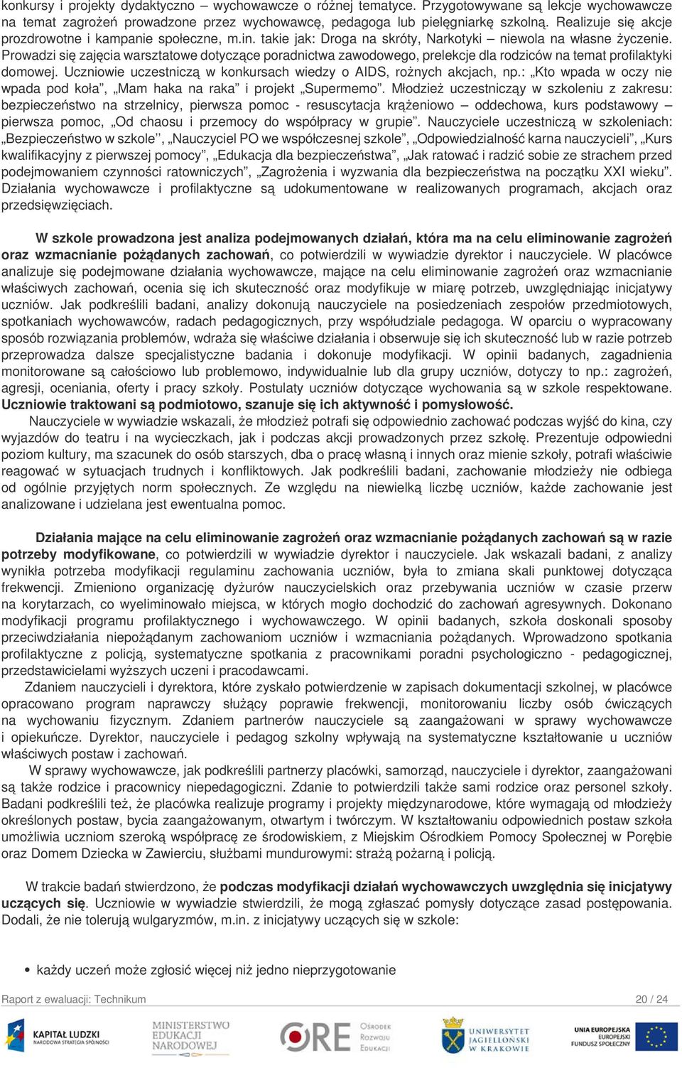 Prowadzi się zajęcia warsztatowe dotyczące poradnictwa zawodowego, prelekcje dla rodziców na temat profilaktyki domowej. Uczniowie uczestniczą w konkursach wiedzy o AIDS, rożnych akcjach, np.