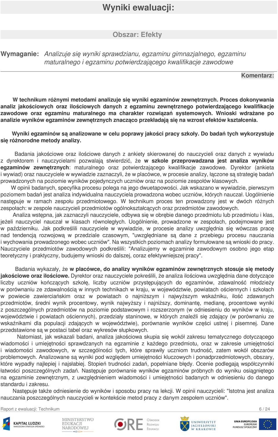 Proces dokonywania analiz jakościowych oraz ilościowych danych z egzaminu zewnętrznego potwierdzającego kwalifikacje zawodowe oraz egzaminu maturalnego ma charakter rozwiązań systemowych.