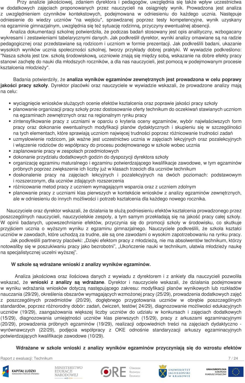 Następuje odniesienie do wiedzy uczniów "na wejściu", sprawdzanej poprzez testy kompetencyjne, wynik uzyskany na egzaminie gimnazjalnym, uwzględnia się też sytuację rodzinną, przyczyny ewentualnej