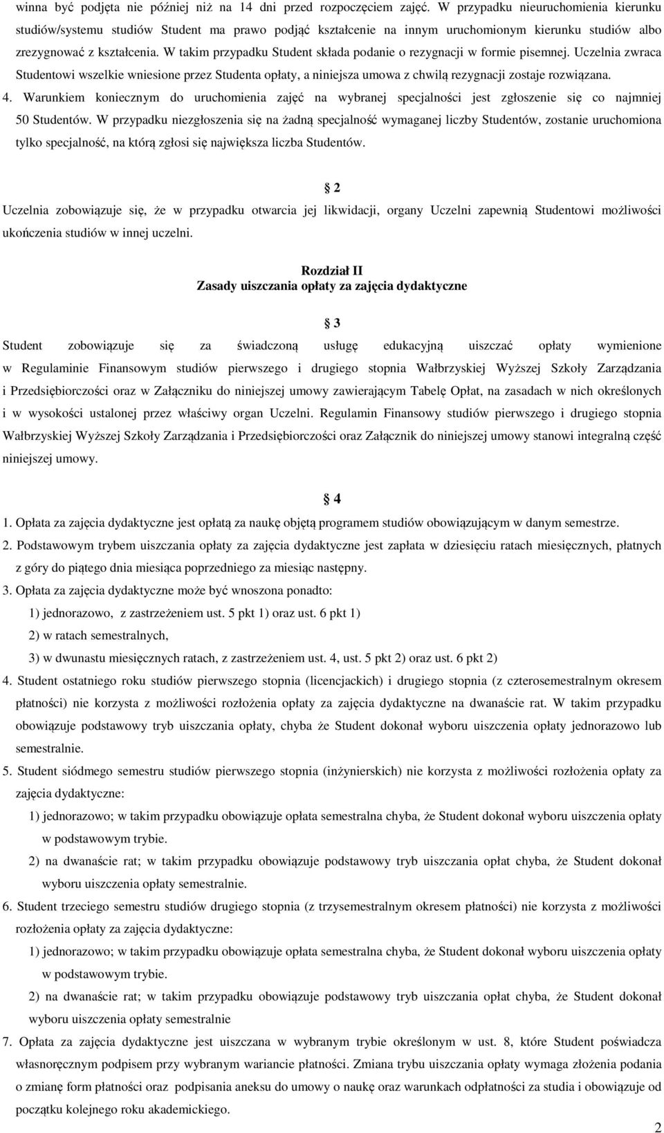 W takim przypadku Student składa podanie o rezygnacji w formie pisemnej. Uczelnia zwraca Studentowi wszelkie wniesione przez Studenta opłaty, a niniejsza umowa z chwilą rezygnacji zostaje rozwiązana.