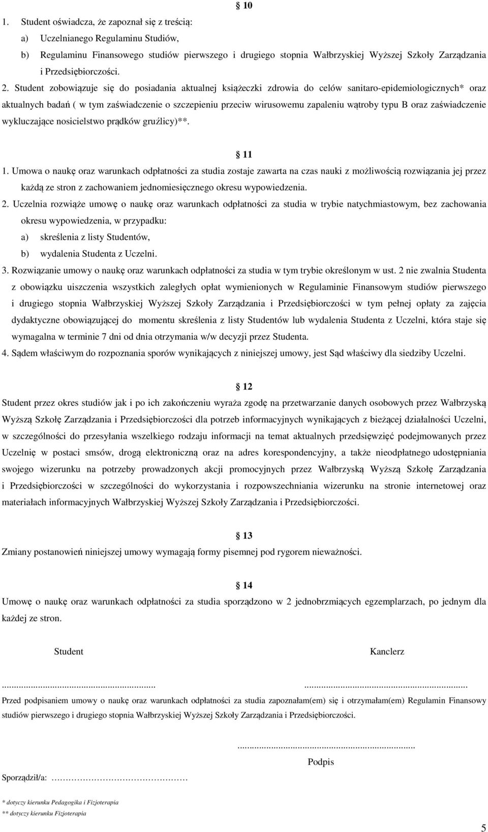 Student zobowiązuje się do posiadania aktualnej książeczki zdrowia do celów sanitaro-epidemiologicznych* oraz aktualnych badań ( w tym zaświadczenie o szczepieniu przeciw wirusowemu zapaleniu wątroby