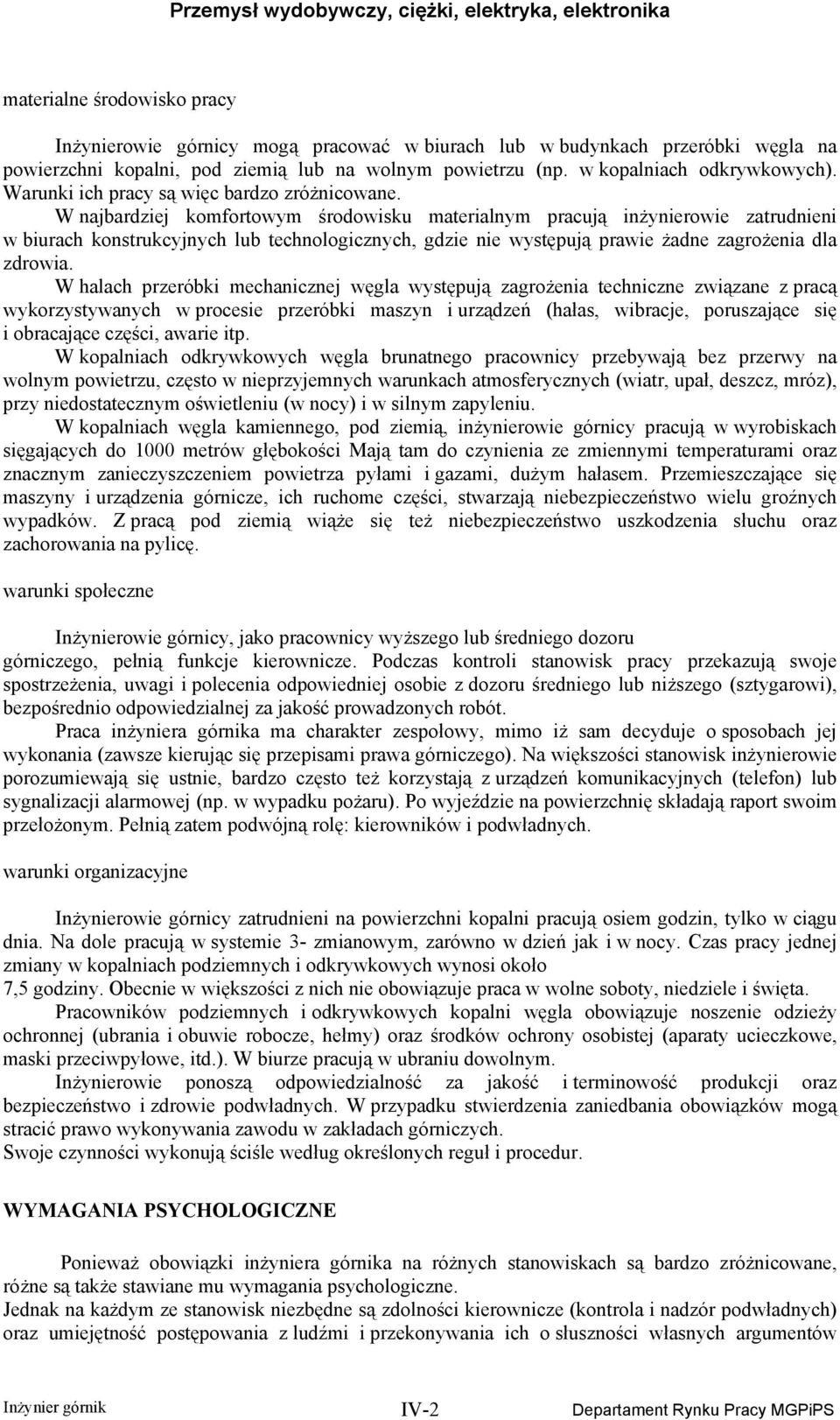 W najbardziej komfortowym środowisku materialnym pracują inżynierowie zatrudnieni w biurach konstrukcyjnych lub technologicznych, gdzie nie występują prawie żadne zagrożenia dla zdrowia.