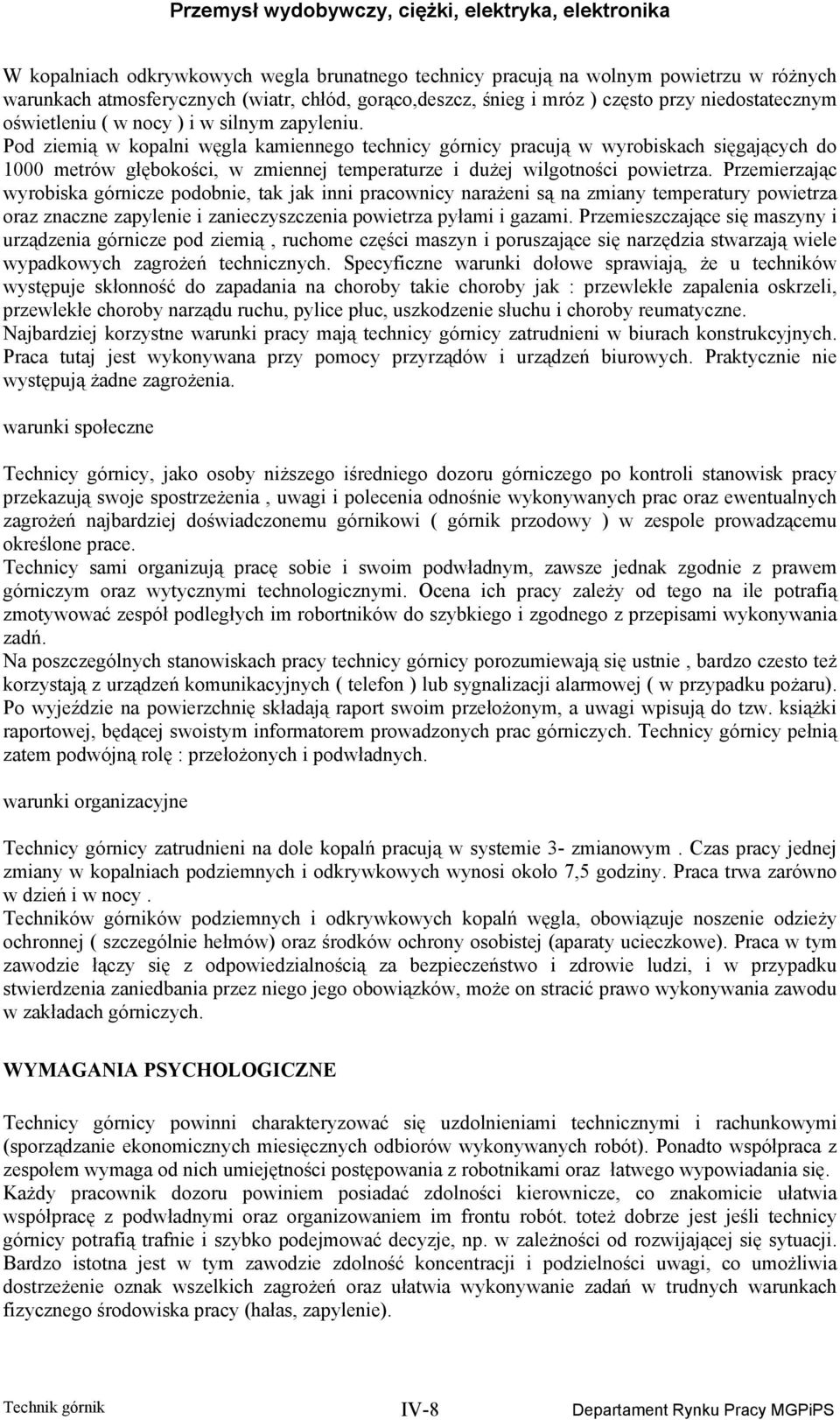 Pod ziemią w kopalni węgla kamiennego technicy górnicy pracują w wyrobiskach sięgających do 1000 metrów głębokości, w zmiennej temperaturze i dużej wilgotności powietrza.