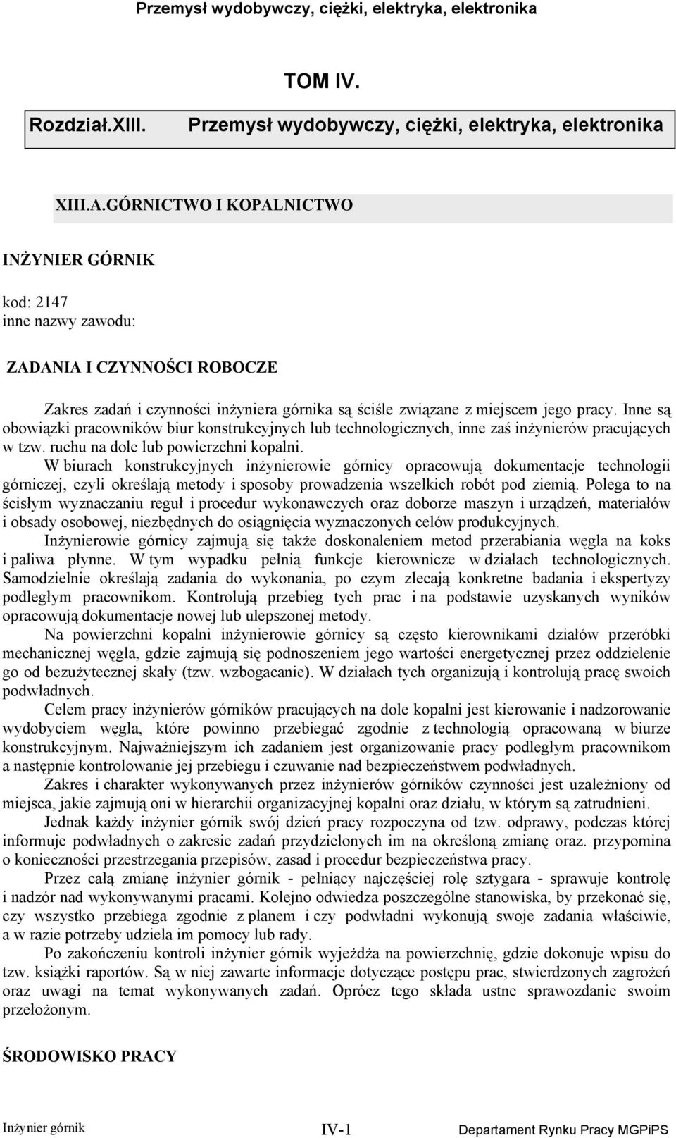 Inne są obowiązki pracowników biur konstrukcyjnych lub technologicznych, inne zaś inżynierów pracujących w tzw. ruchu na dole lub powierzchni kopalni.