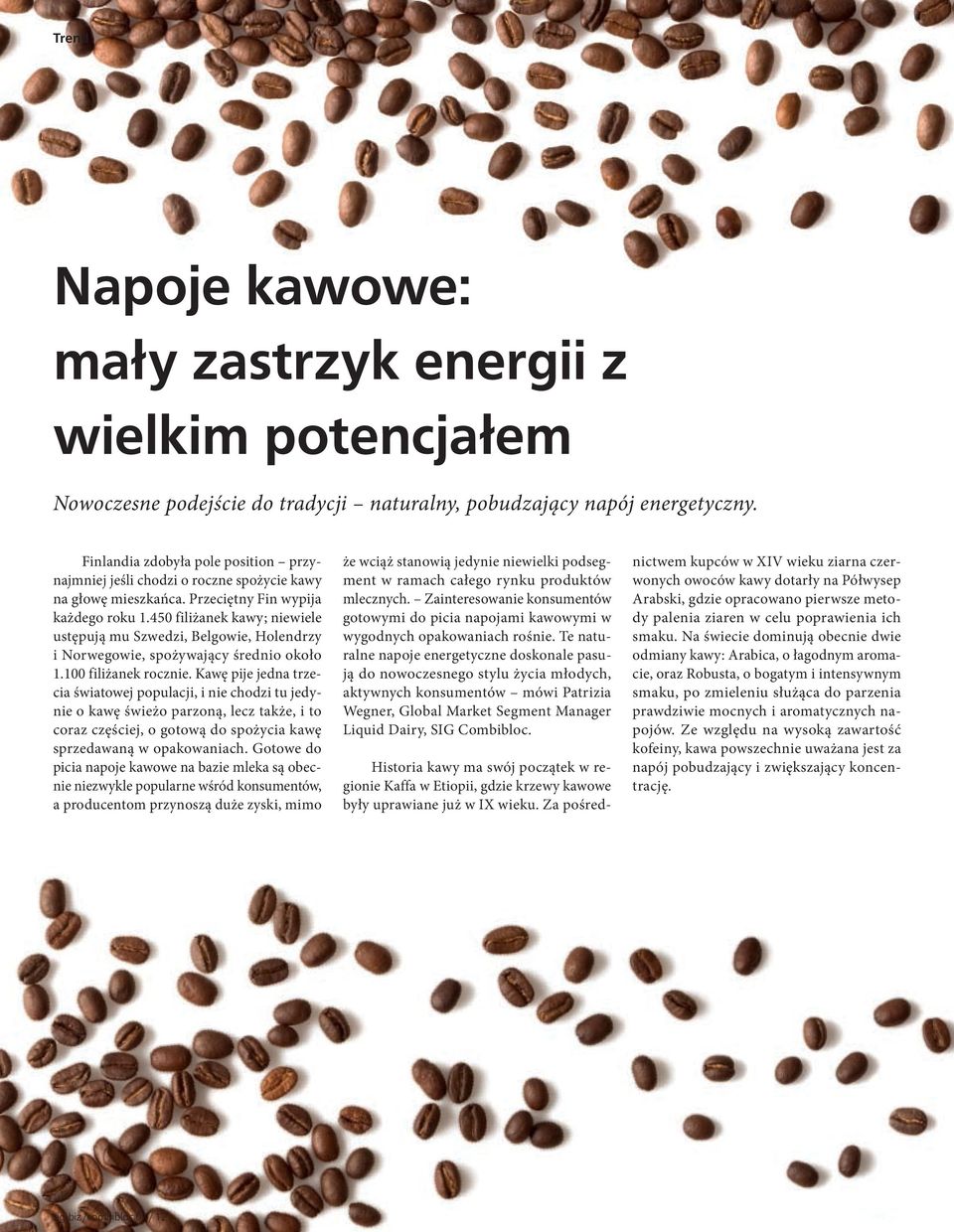 450 filiżanek kawy; niewiele ustępują mu Szwedzi, Belgowie, Holendrzy i Norwegowie, spożywający średnio około 1.100 filiżanek rocznie.