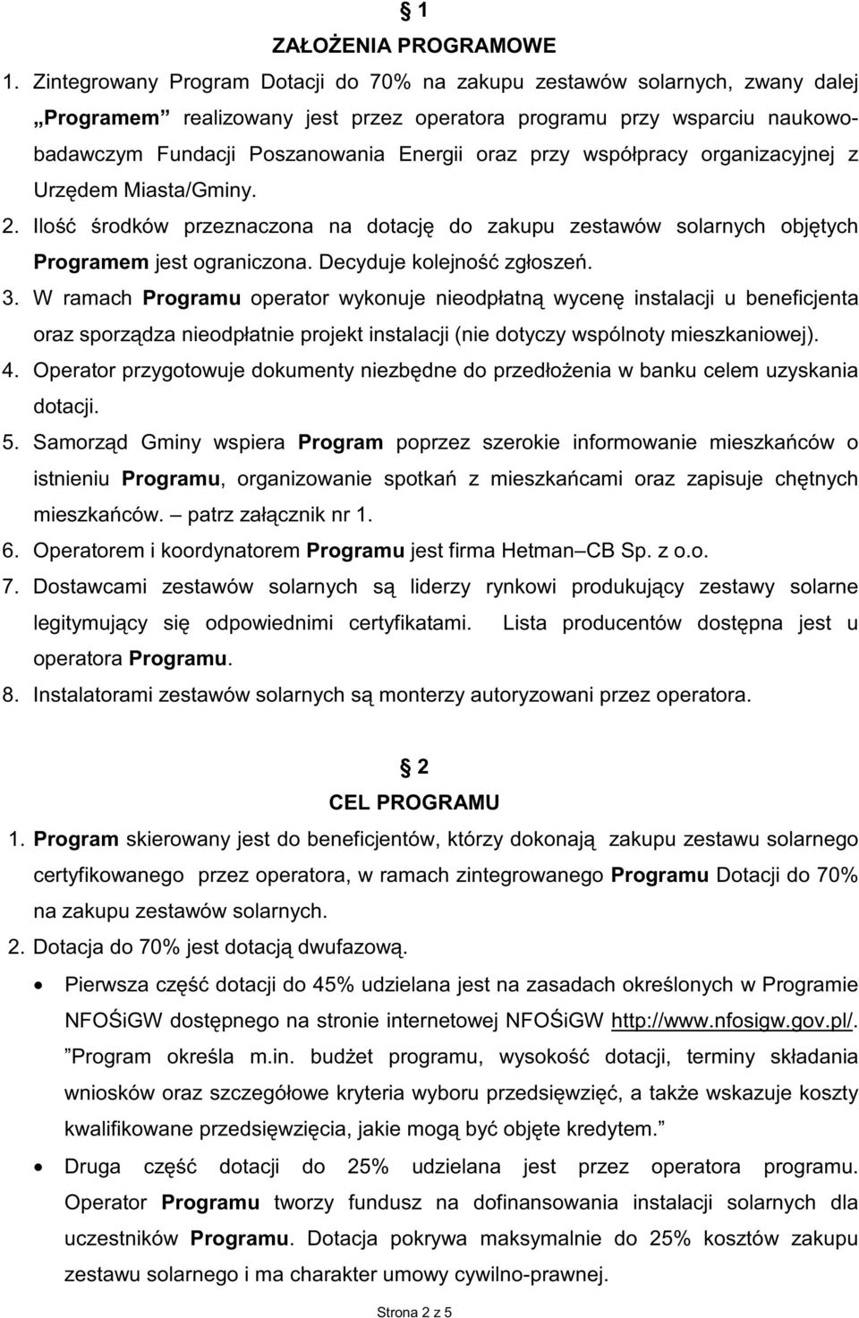 przy współpracy organizacyjnej z Urz dem Miasta/Gminy. 2. Ilo rodków przeznaczona na dotacj do zakupu zestawów solarnych obj tych Programem jest ograniczona. Decyduje kolejno zgłosze. 3.