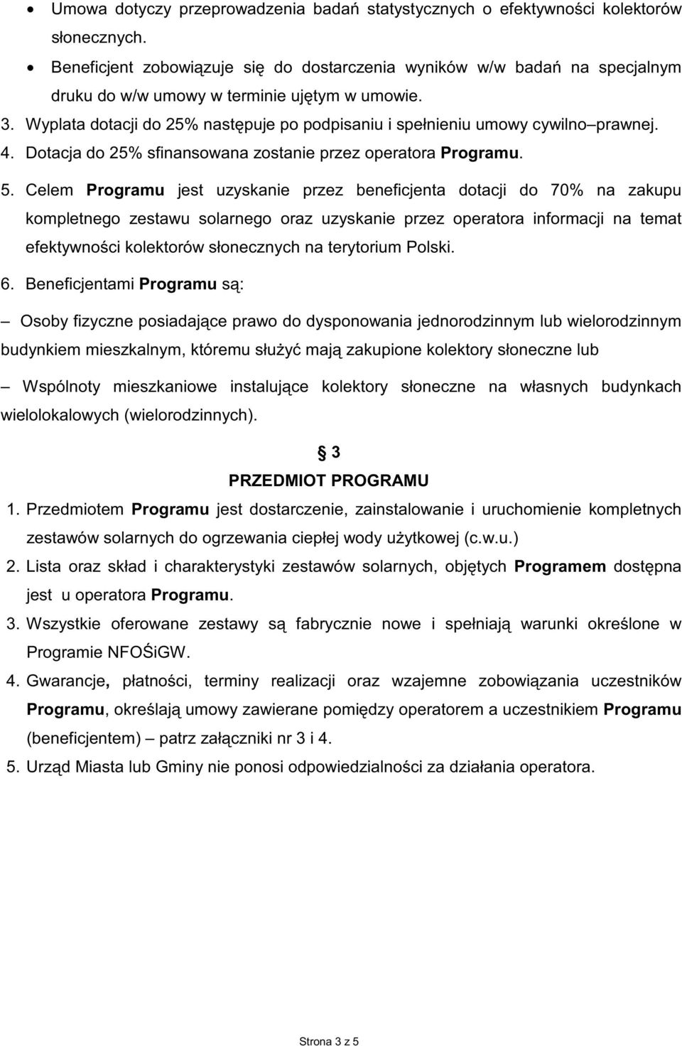 Wyplata dotacji do 25% nast puje po podpisaniu i spełnieniu umowy cywilno prawnej. 4. Dotacja do 25% sfinansowana zostanie przez operatora Programu. 5.