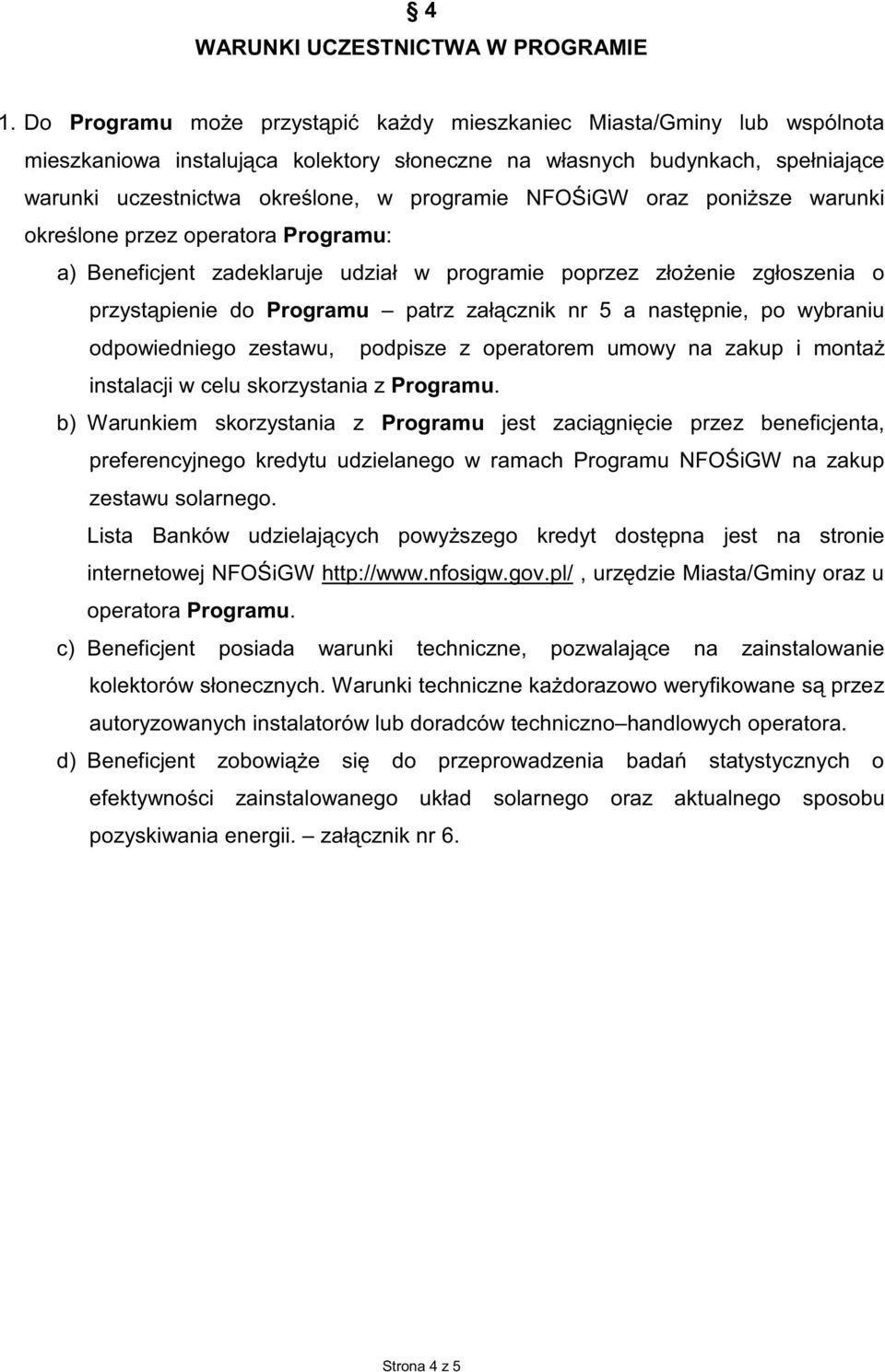 igw oraz poni sze warunki okre lone przez operatora Programu: a) Beneficjent zadeklaruje udział w programie poprzez zło enie zgłoszenia o przyst pienie do Programu patrz zał cznik nr 5 a nast pnie,