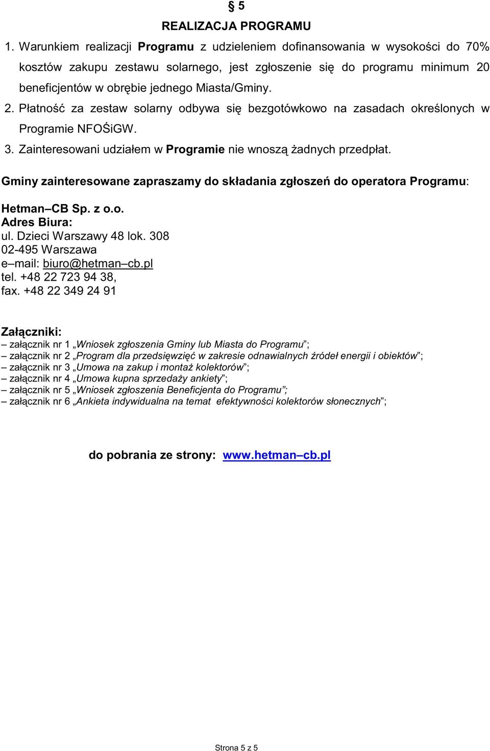 2. Płatno za zestaw solarny odbywa si bezgotówkowo na zasadach okre lonych w Programie NFO igw. 3. Zainteresowani udziałem w Programie nie wnosz adnych przedpłat.