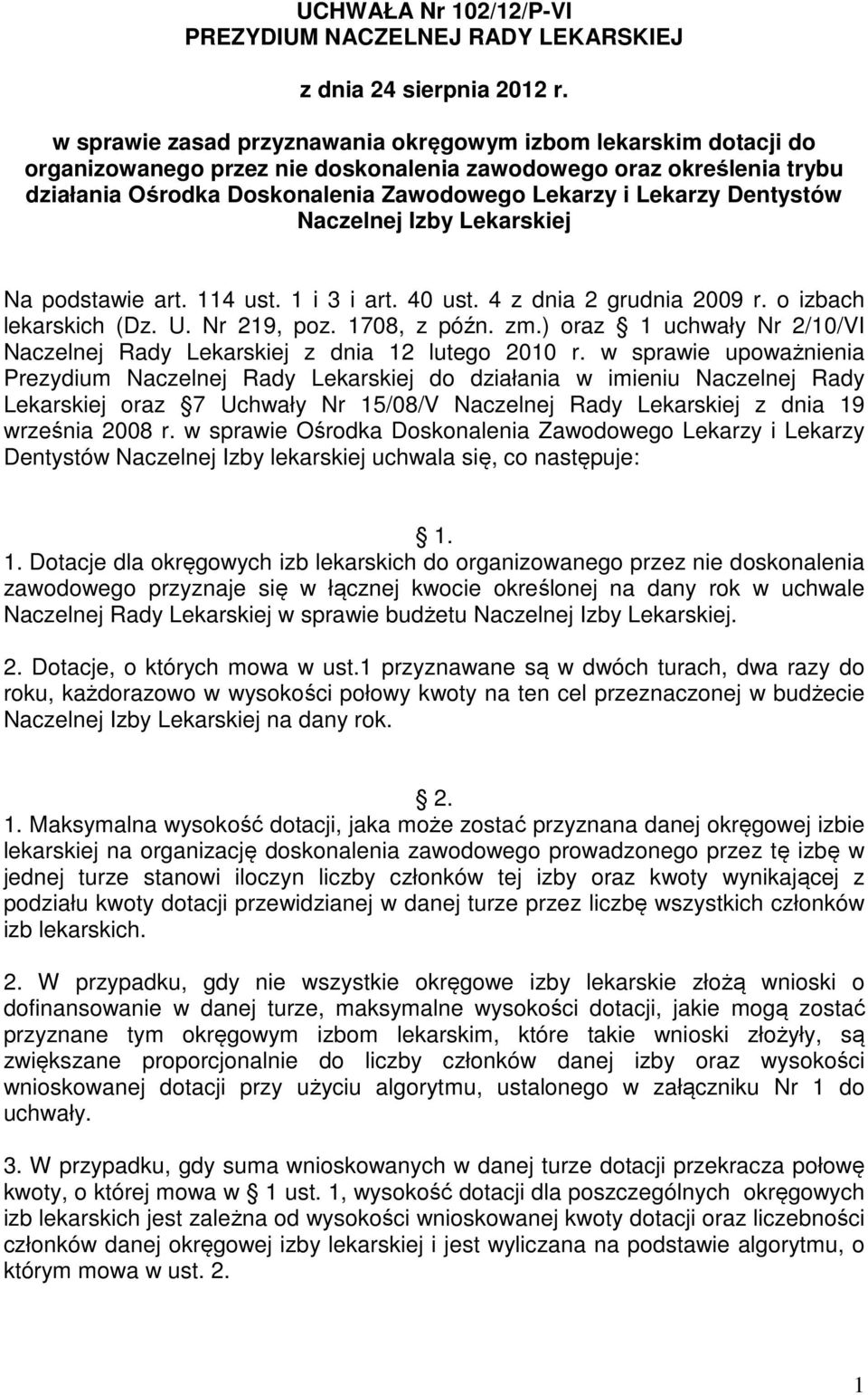 Dentystów Naczelnej Izby Lekarskiej Na podstawie art. 114 ust. 1 i 3 i art. 40 ust. 4 z dnia 2 grudnia 2009 r. o izbach lekarskich (Dz. U. Nr 219, poz. 1708, z późn. zm.