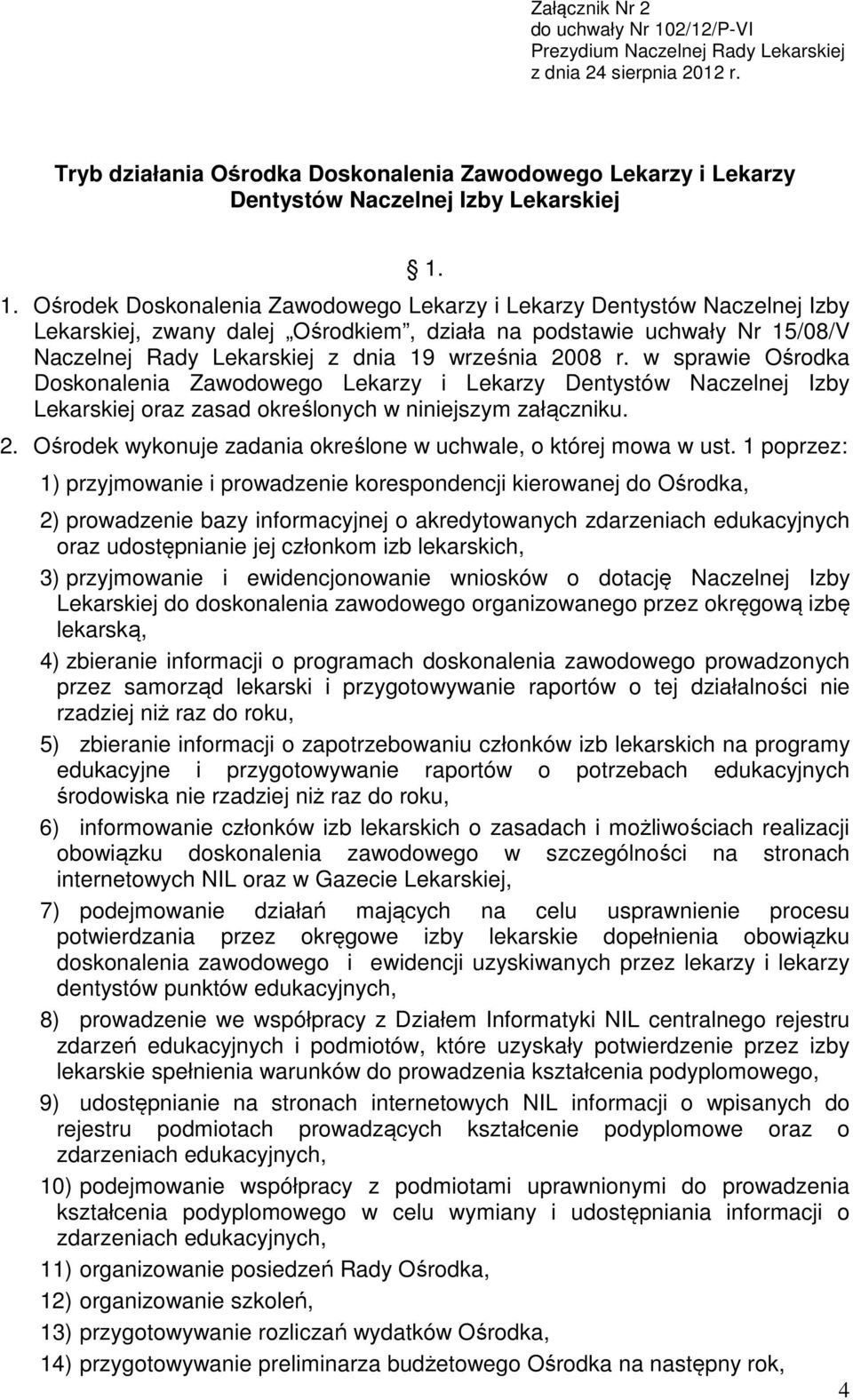 1. Ośrodek Doskonalenia Zawodowego Lekarzy i Lekarzy Dentystów Naczelnej Izby Lekarskiej, zwany dalej Ośrodkiem, działa na podstawie uchwały Nr 15/08/V Naczelnej Rady Lekarskiej z dnia 19 września