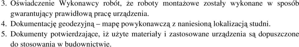 Dokumentację geodezyjną mapę powykonawczą z naniesioną lokalizacją studni. 5.