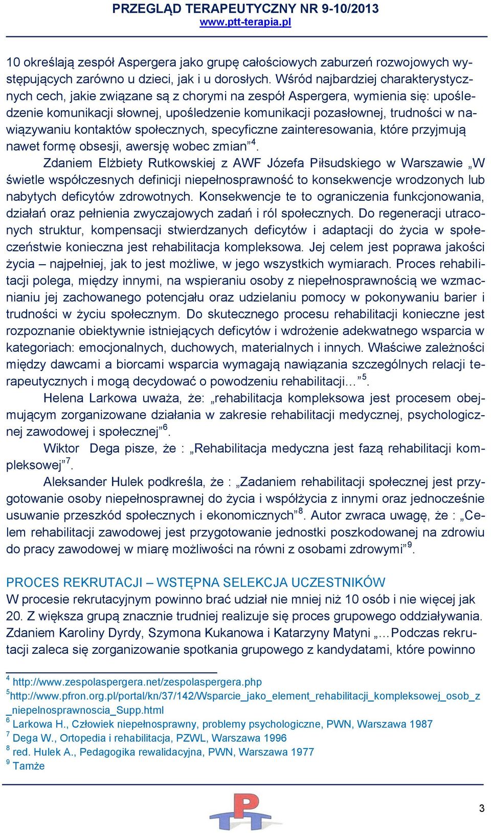 nawiązywaniu kontaktów społecznych, specyficzne zainteresowania, które przyjmują nawet formę obsesji, awersję wobec zmian 4.