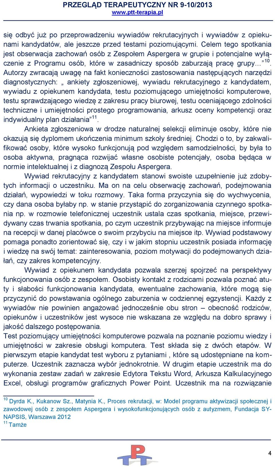 Autorzy zwracają uwagę na fakt konieczności zastosowania następujących narzędzi diagnostycznych: ankiety zgłoszeniowej, wywiadu rekrutacyjnego z kandydatem, wywiadu z opiekunem kandydata, testu