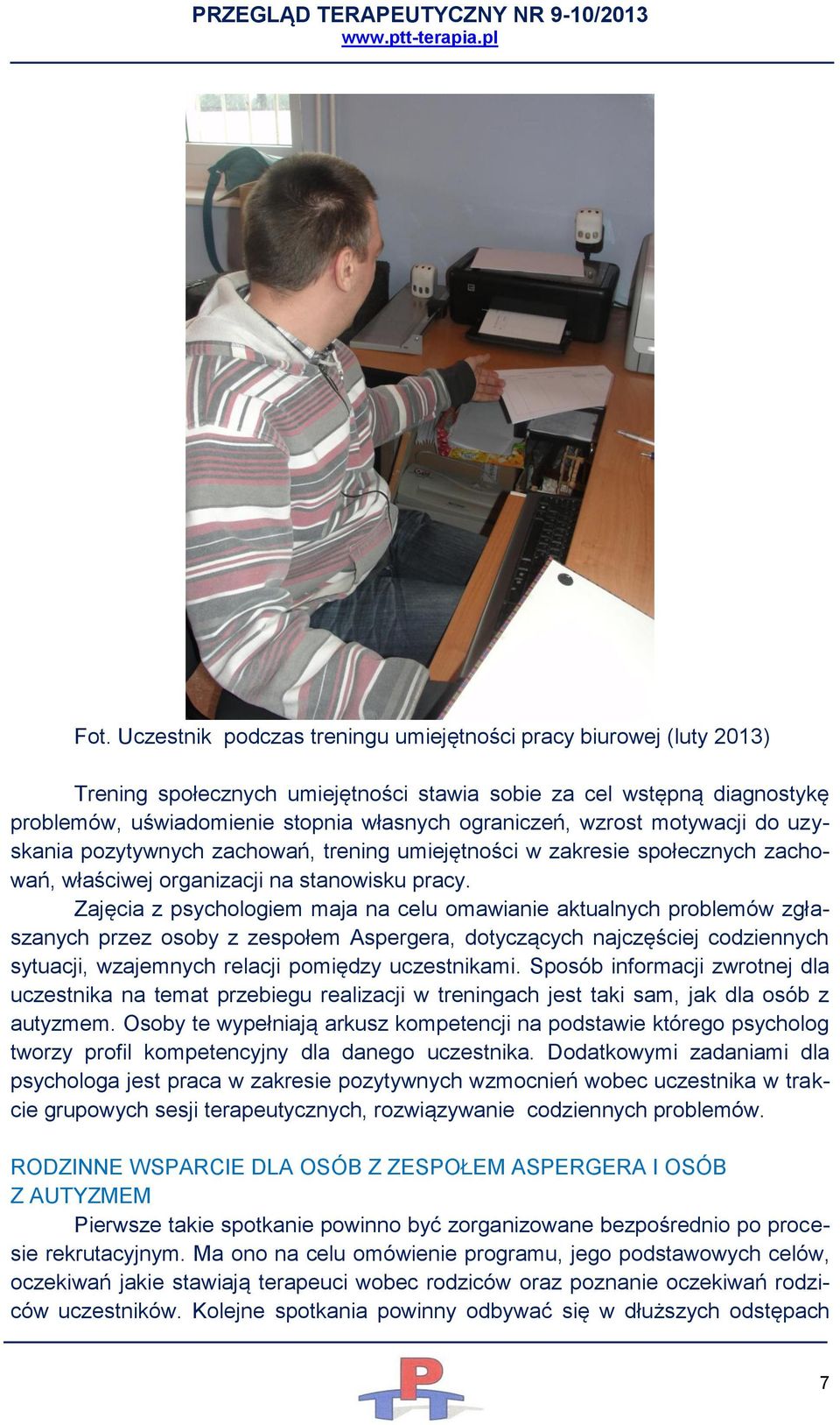 Zajęcia z psychologiem maja na celu omawianie aktualnych problemów zgłaszanych przez osoby z zespołem Aspergera, dotyczących najczęściej codziennych sytuacji, wzajemnych relacji pomiędzy uczestnikami.