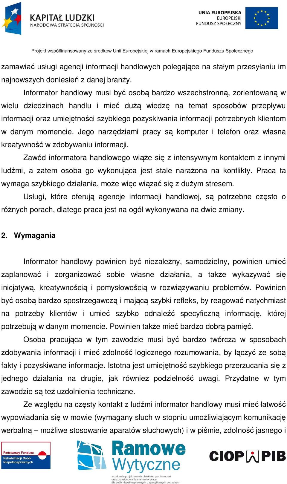 informacji potrzebnych klientom w danym momencie. Jego narzędziami pracy są komputer i telefon oraz własna kreatywność w zdobywaniu informacji.