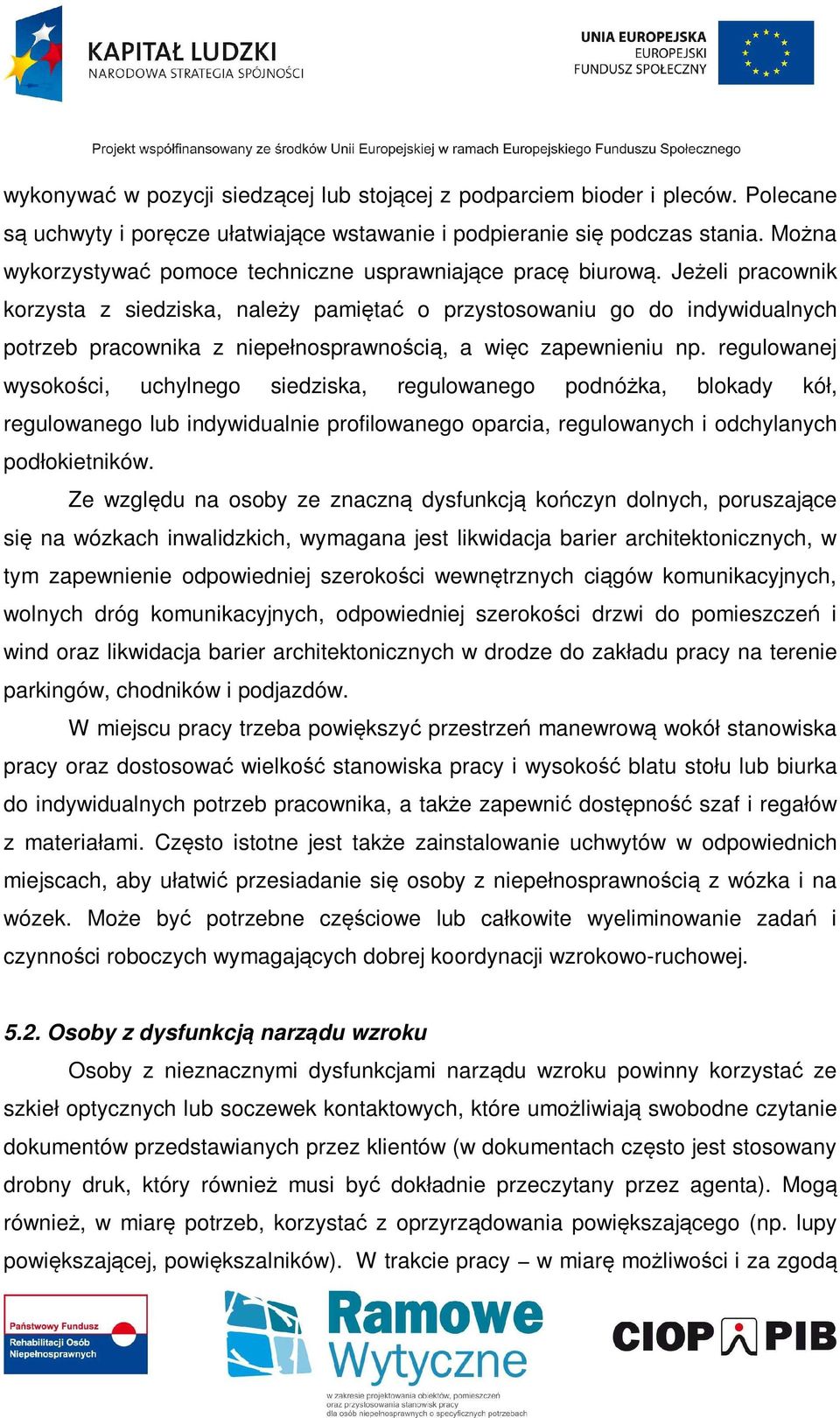 Jeżeli pracownik korzysta z siedziska, należy pamiętać o przystosowaniu go do indywidualnych potrzeb pracownika z niepełnosprawnością, a więc zapewnieniu np.