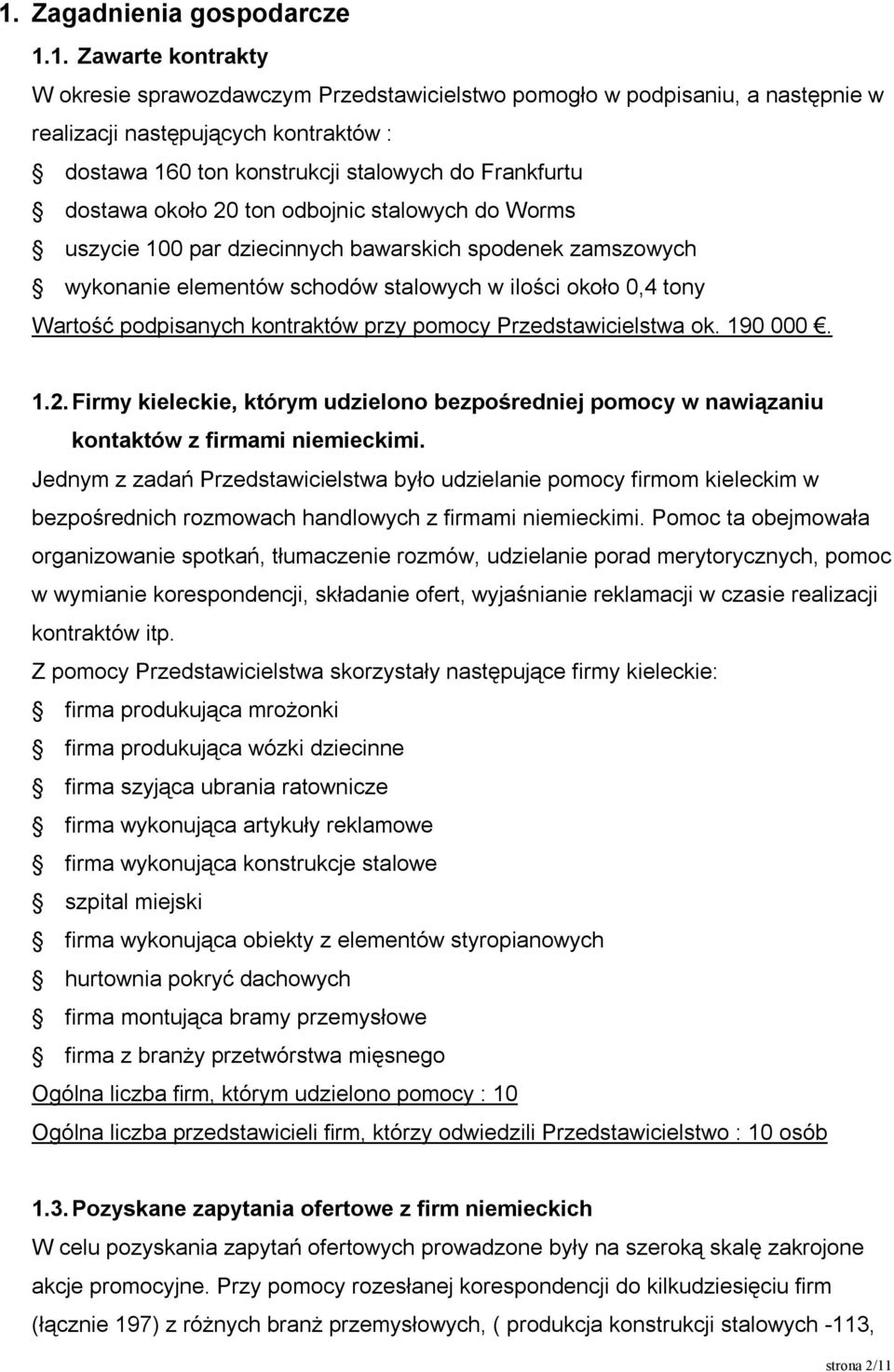 Wartość podpisanych kontraktów przy pomocy Przedstawicielstwa ok. 190 000. 1.2. Firmy kieleckie, którym udzielono bezpośredniej pomocy w nawiązaniu kontaktów z firmami niemieckimi.