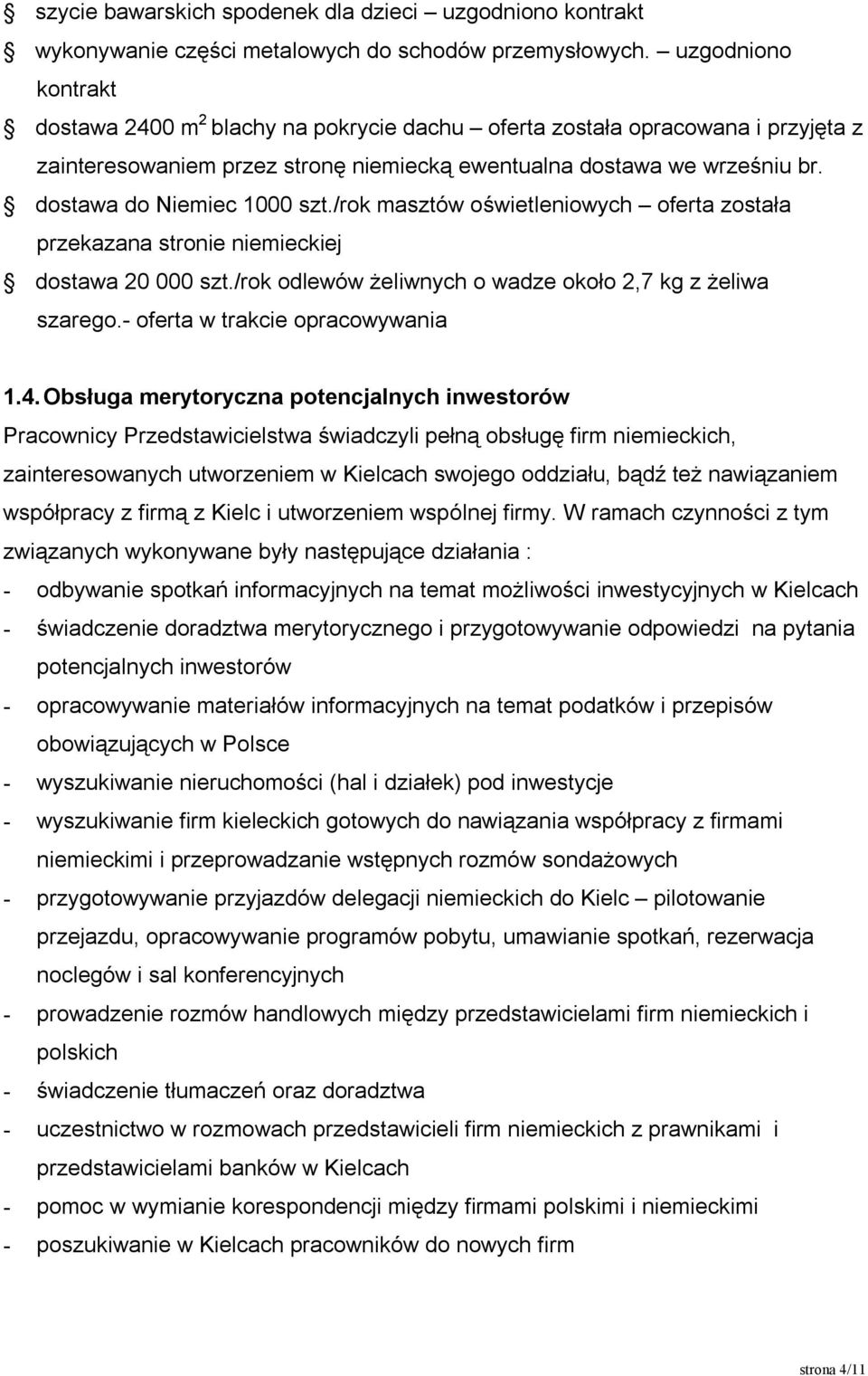 dostawa do Niemiec 1000 szt./rok masztów oświetleniowych oferta została przekazana stronie niemieckiej dostawa 20 000 szt./rok odlewów żeliwnych o wadze około 2,7 kg z żeliwa szarego.