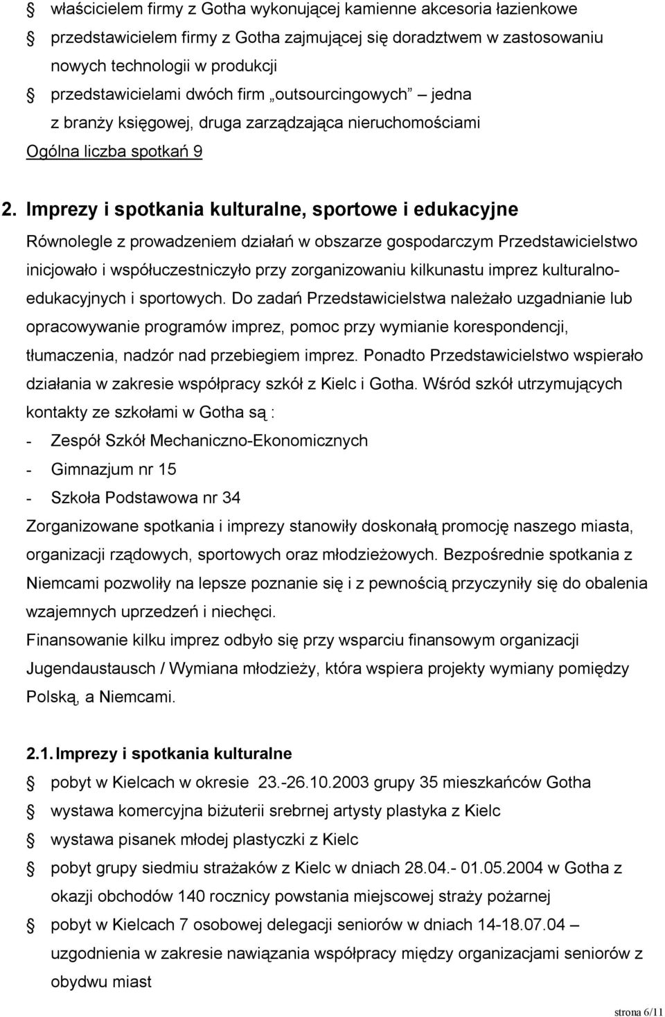 Imprezy i spotkania kulturalne, sportowe i edukacyjne Równolegle z prowadzeniem działań w obszarze gospodarczym Przedstawicielstwo inicjowało i współuczestniczyło przy zorganizowaniu kilkunastu