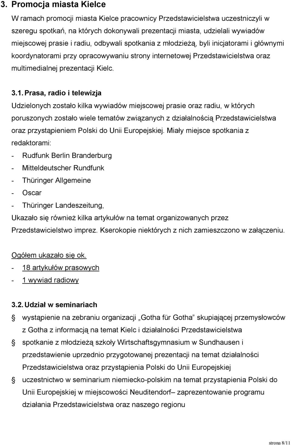 Prasa, radio i telewizja Udzielonych zostało kilka wywiadów miejscowej prasie oraz radiu, w których poruszonych zostało wiele tematów związanych z działalnością Przedstawicielstwa oraz przystąpieniem