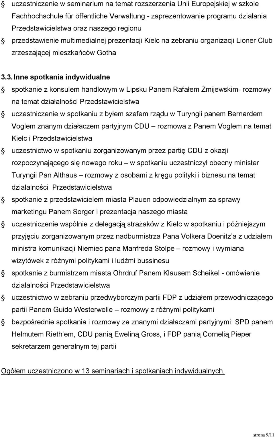 3. Inne spotkania indywidualne spotkanie z konsulem handlowym w Lipsku Panem Rafałem Żmijewskim- rozmowy na temat działalności Przedstawicielstwa uczestniczenie w spotkaniu z byłem szefem rządu w