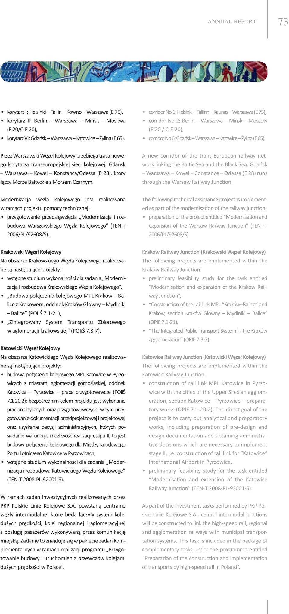 Przez Warszawski Węzeł Kolejowy przebiega trasa nowego korytarza transeuropejskiej sieci kolejowej: Gdańsk Warszawa Kowel Konstanca/Odessa (E 28), który łączy Morze Bałtyckie z Morzem Czarnym.