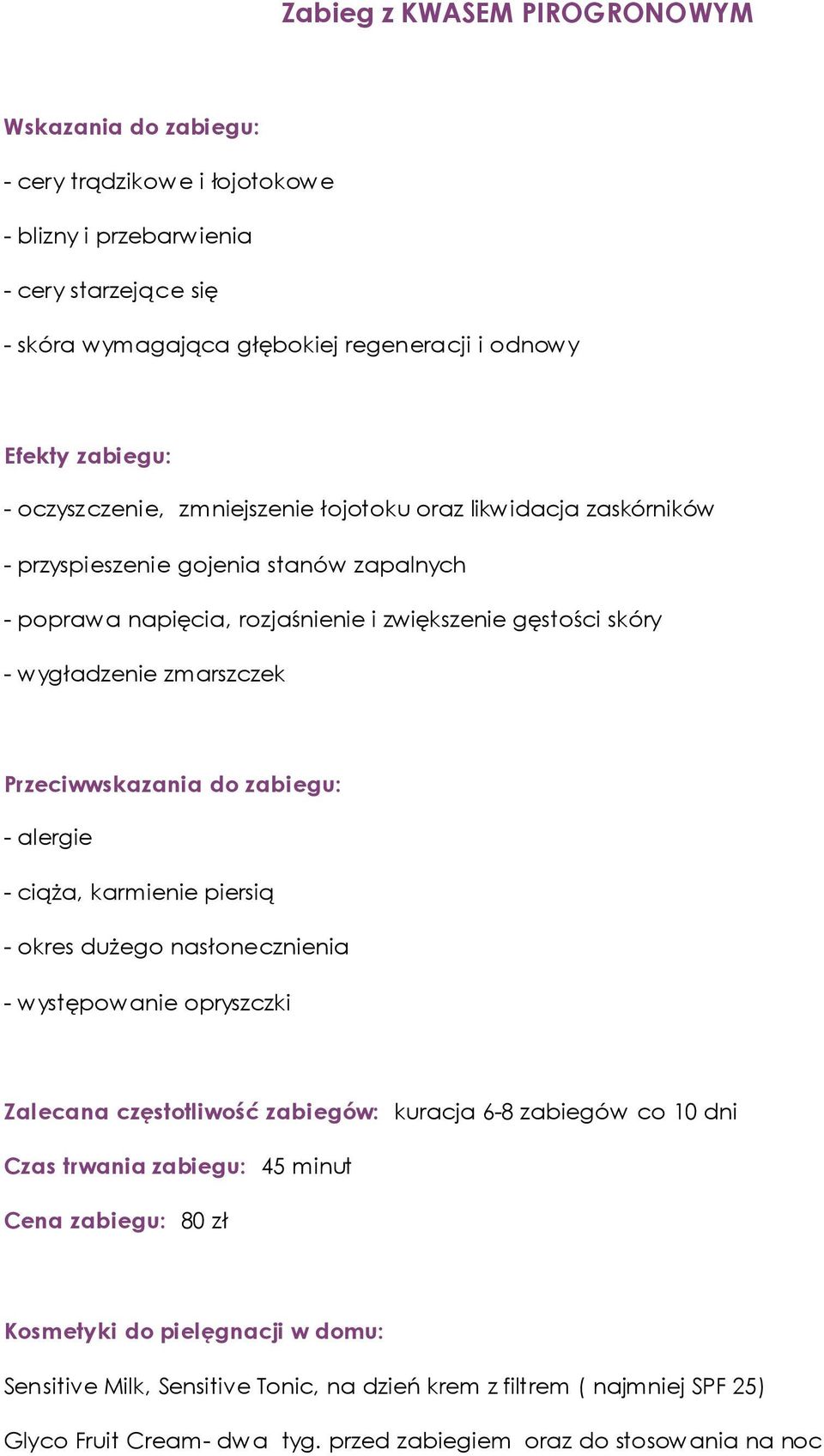 zmarszczek Przeciwwskazania do zabiegu: - alergie - ciąża, karmienie piersią - okres dużego nasłonecznienia - występowanie opryszczki kuracja 6-8 zabiegów co 10 dni Czas