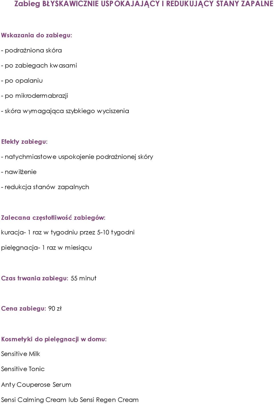 skóry - nawilżenie - redukcja stanów zapalnych kuracja- 1 raz w tygodniu przez 5-10 tygodni Czas trwania zabiegu: