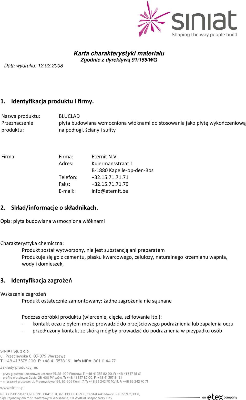 Adres: Kuiermansstraat 1 B-1880 Kapelle-op-den-Bos Telefon: +32.15.71.71.71 Faks: +32.15.71.71.79 E-mail: info@eternit.be 2. Skład/informacje o składnikach.