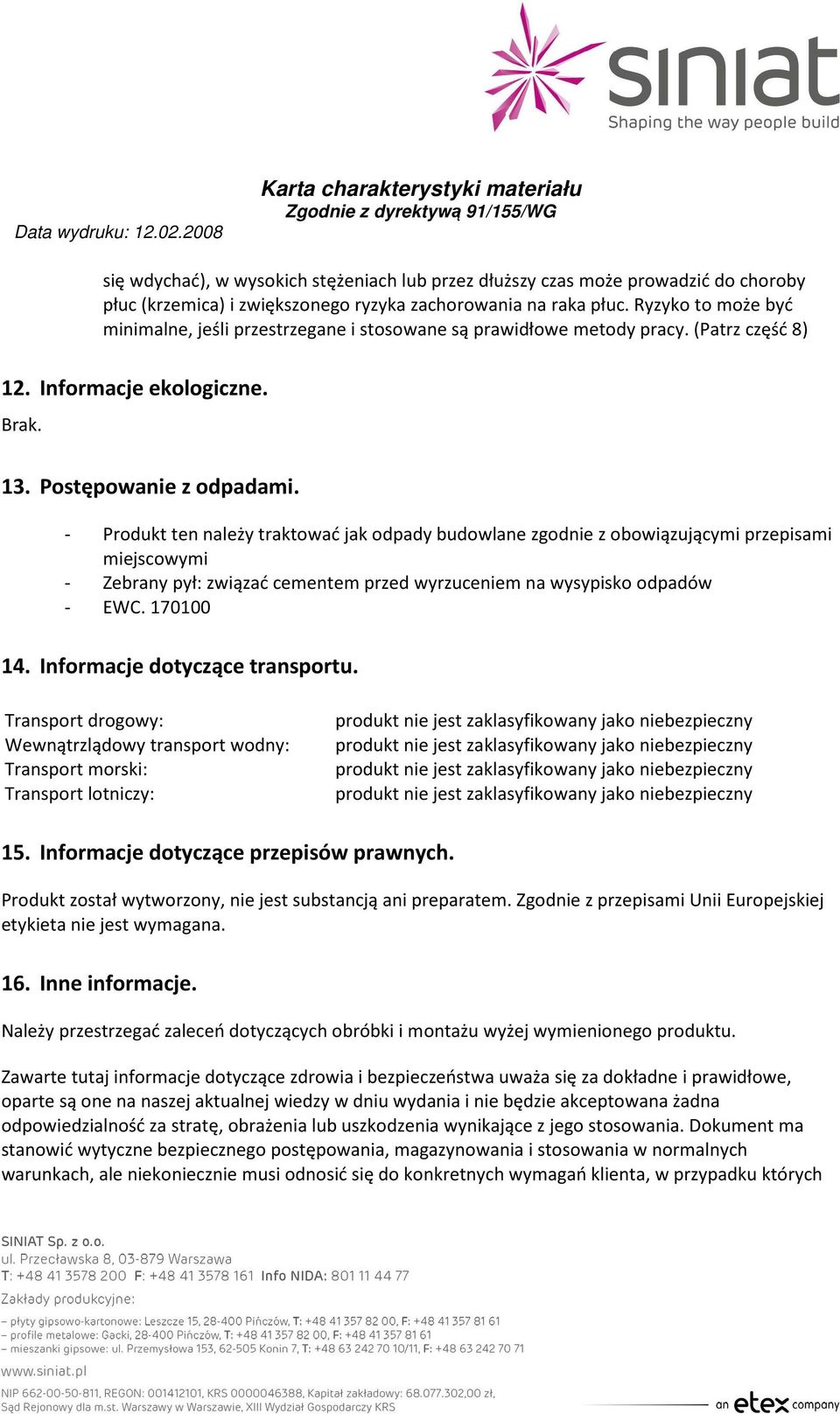 - Produkt ten należy traktować jak odpady budowlane zgodnie z obowiązującymi przepisami miejscowymi - Zebrany pył: związać cementem przed wyrzuceniem na wysypisko odpadów - EWC. 170100 14.