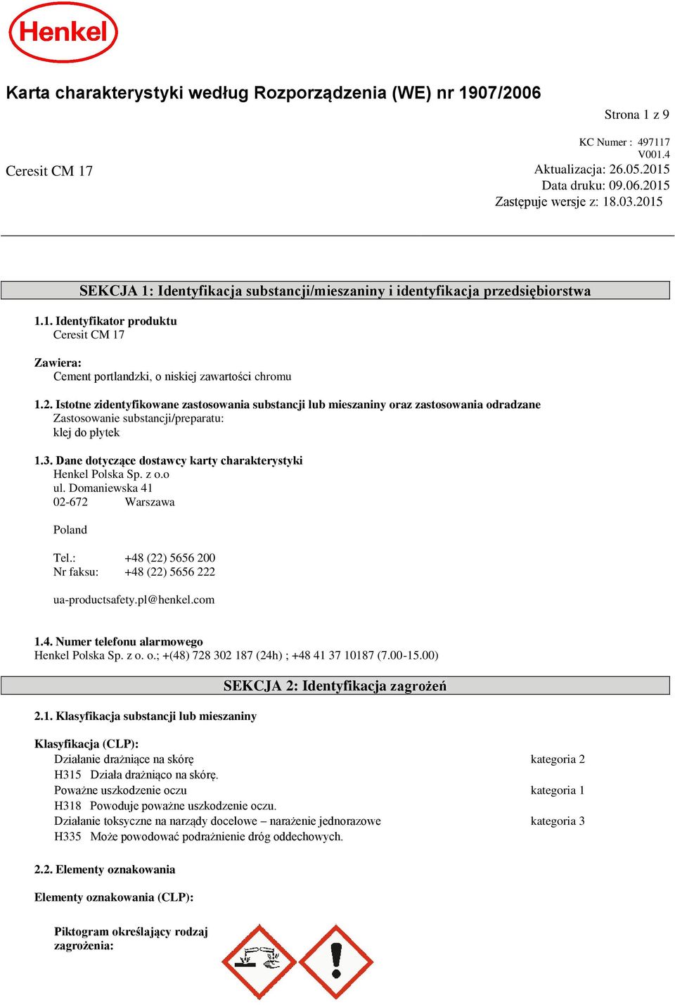 3. Dane dotyczące dostawcy karty charakterystyki Henkel Polska Sp. z o.o ul. Domaniewska 41 02-672 Warszawa Poland Tel.: +48 (22) 5656 200 Nr faksu: +48 (22) 5656 222 ua-productsafety.pl@henkel.com 1.