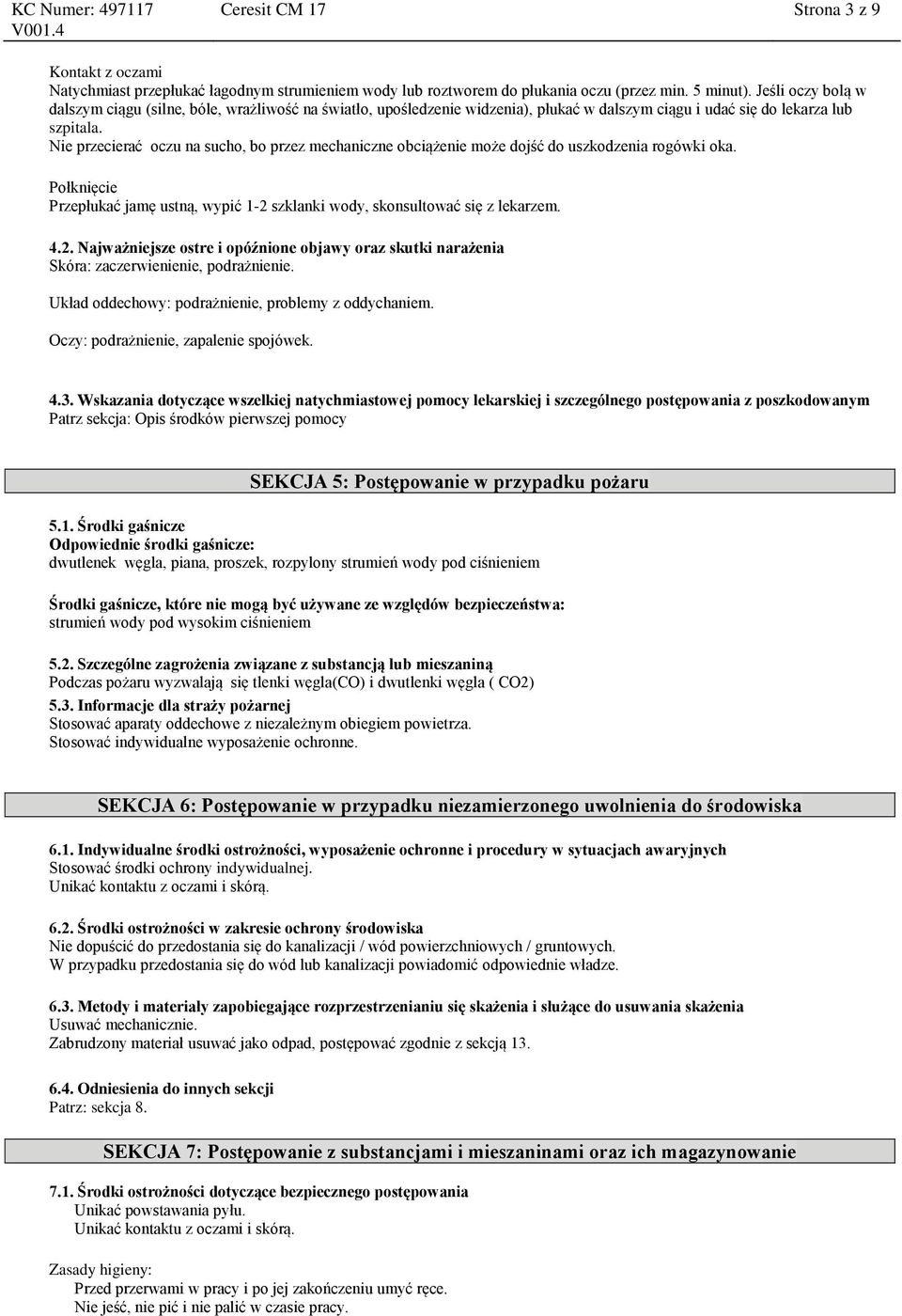 Nie przecierać oczu na sucho, bo przez mechaniczne obciążenie może dojść do uszkodzenia rogówki oka. Połknięcie Przepłukać jamę ustną, wypić 1-2 