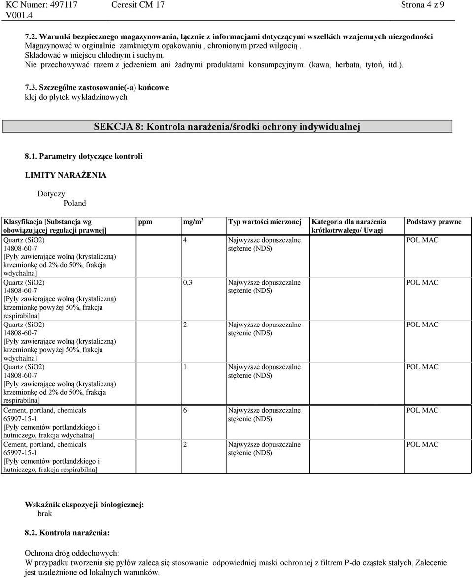 Składować w miejscu chłodnym i suchym. Nie przechowywać razem z jedzeniem ani żadnymi produktami konsumpcyjnymi (kawa, herbata, tytoń, itd.). 7.3.