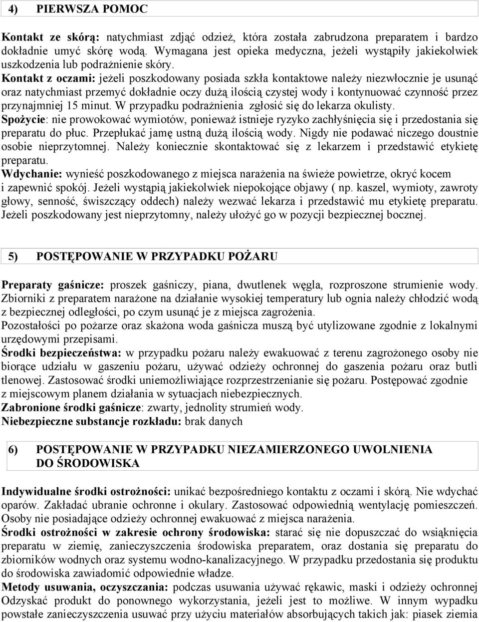 Kontakt z oczami: jeżeli poszkodowany posiada szkła kontaktowe należy niezwłocznie je usunąć oraz natychmiast przemyć dokładnie oczy dużą ilością czystej wody i kontynuować czynność przez