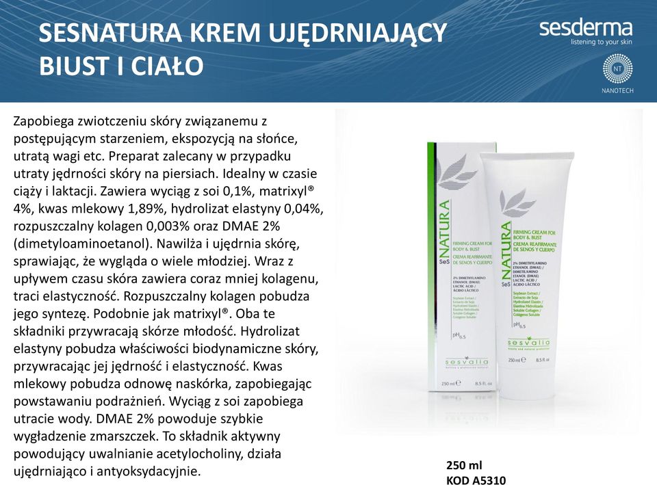 Zawiera wyciąg z soi 0,1%, matrixyl 4%, kwas mlekowy 1,89%, hydrolizat elastyny 0,04%, rozpuszczalny kolagen 0,003% oraz DMAE 2% (dimetyloaminoetanol).