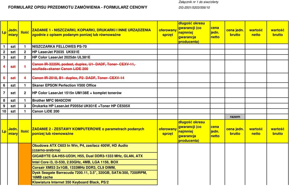 szuflada+skaner Canon LiDE 200 5 szt 4 Canon IR-2018, B1- duplex, P2- DADF, Toner- CEXV-14 6 szt 1 Skaner EPSON Perfection V500 Office 7 szt 2 HP Color LaserJet 1515n UM138E + komplet tonerów 8 szt 1