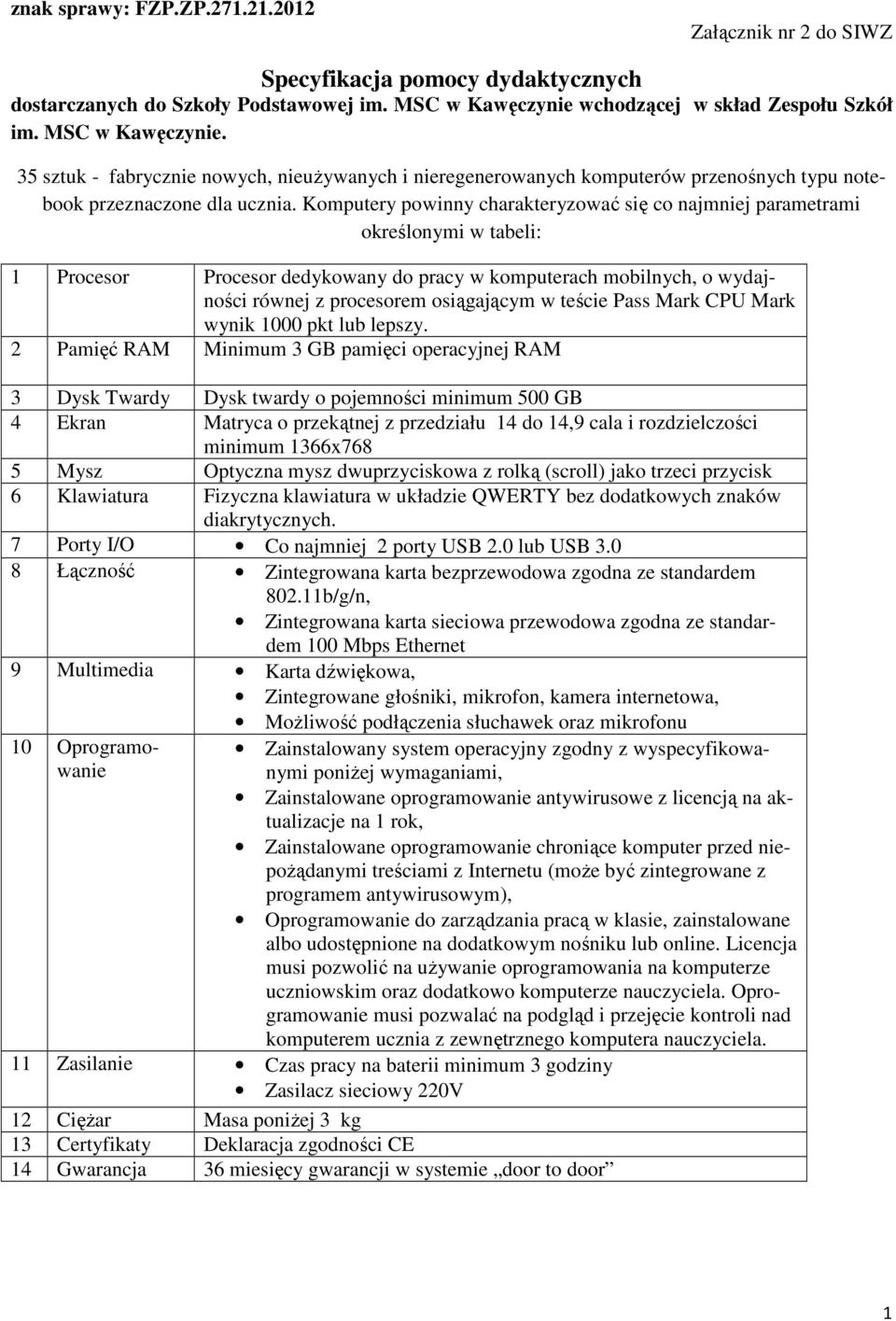 Komputery powinny charakteryzować się co najmniej parametrami określonymi w tabeli: 1 Procesor Procesor dedykowany do pracy w komputerach mobilnych, o wydajności równej z procesorem osiągającym w