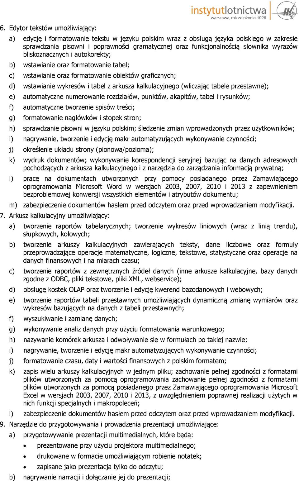 (wliczając tabele przestawne); e) automatyczne numerowanie rozdziałów, punktów, akapitów, tabel i rysunków; f) automatyczne tworzenie spisów treści; g) formatowanie nagłówków i stopek stron; h)