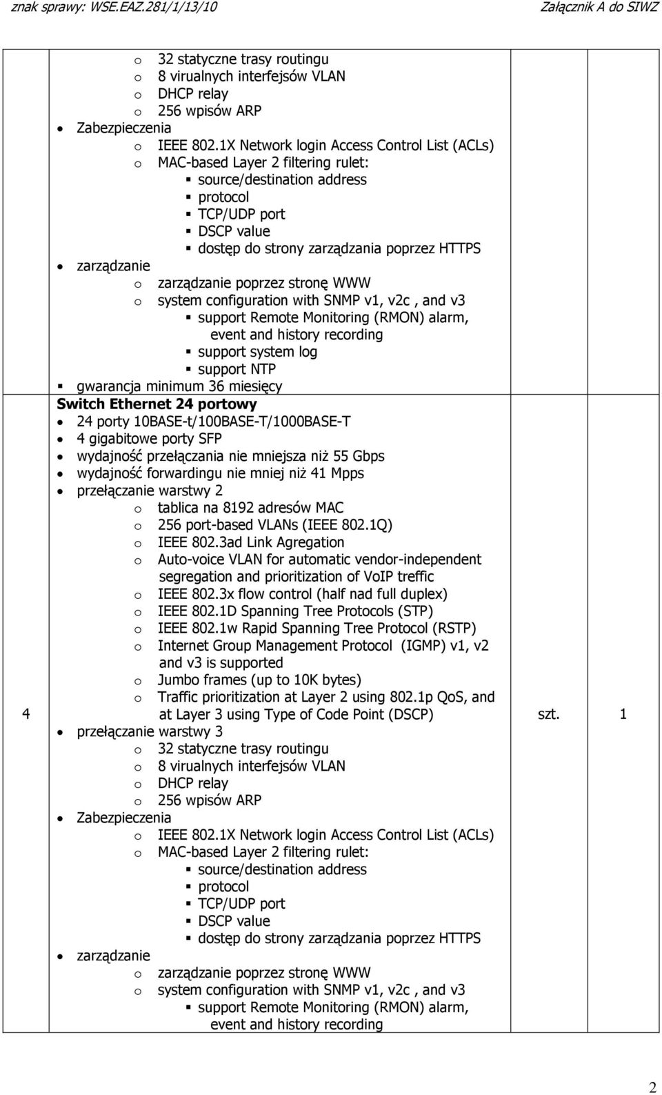 zarządzanie poprzez stronę WWW o system configuration with SNMP v, v2c, and v3 support Remote Monitoring (RMON) alarm, event and history recording support system log support NTP gwarancja minimum 36