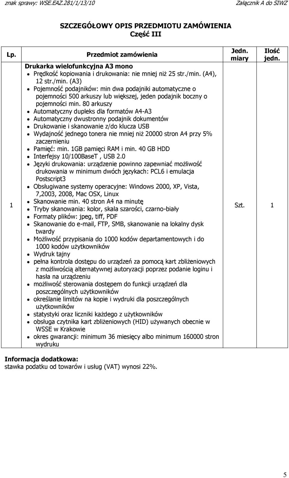 80 arkuszy Automatyczny dupleks dla formatów A4-A3 Automatyczny dwustronny podajnik dokumentów Drukowanie i skanowanie z/do klucza USB Wydajność jednego tonera nie mniej niż 20000 stron A4 przy 5%