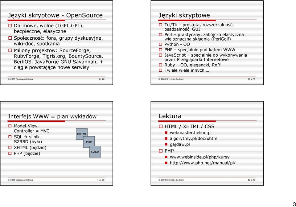 wieloznaczna składnia (PerlGolf) Python - OO PHP specjalnie pod kątem JavaScript specjalnie do wykonywania przez Przeglądarki owe Ruby OO, elegancki, RoR!