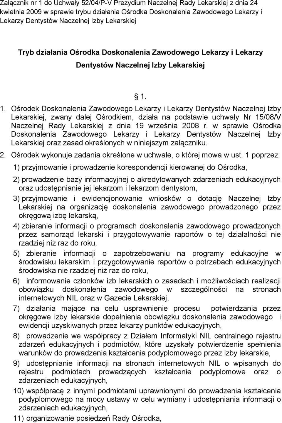 1. Ośrodek Doskonalenia Zawodowego Lekarzy i Lekarzy Dentystów Naczelnej Izby Lekarskiej, zwany dalej Ośrodkiem, działa na podstawie uchwały Nr 15/08/V Naczelnej Rady Lekarskiej z dnia 19 września