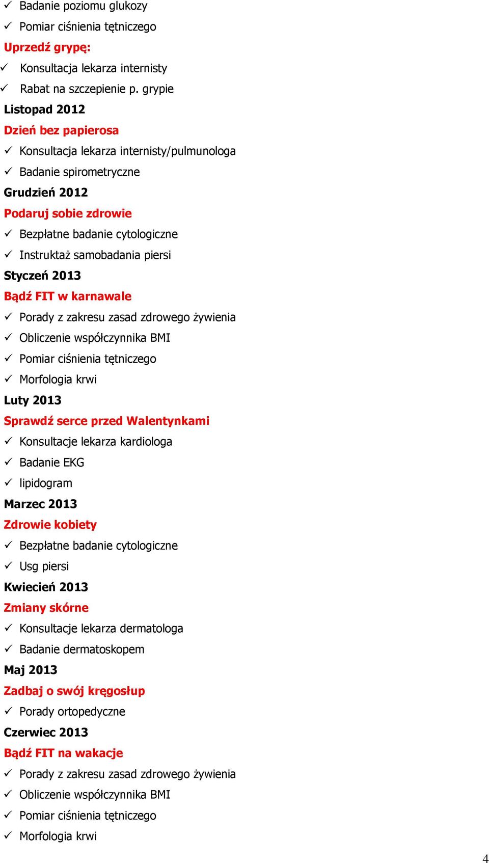 samobadania piersi Styczeń 2013 Bądź FIT w karnawale Luty 2013 Sprawdź serce przed Walentynkami Konsultacje lekarza kardiologa