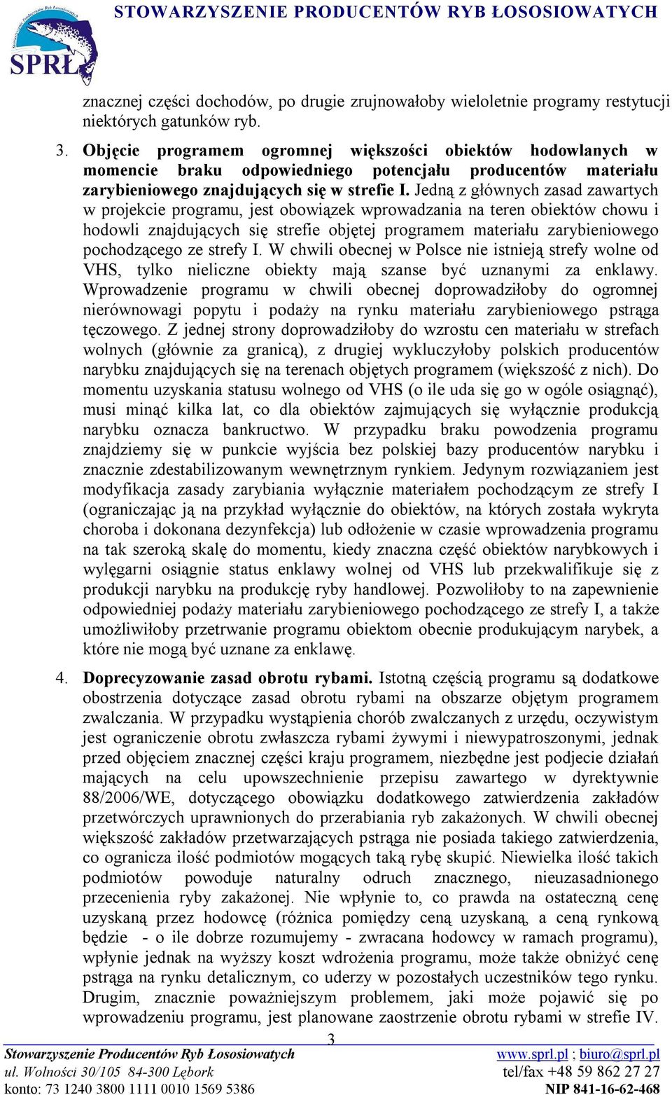 Jedną z głównych zasad zawartych w projekcie programu, jest obowiązek wprowadzania na teren obiektów chowu i hodowli znajdujących się strefie objętej programem materiału zarybieniowego pochodzącego