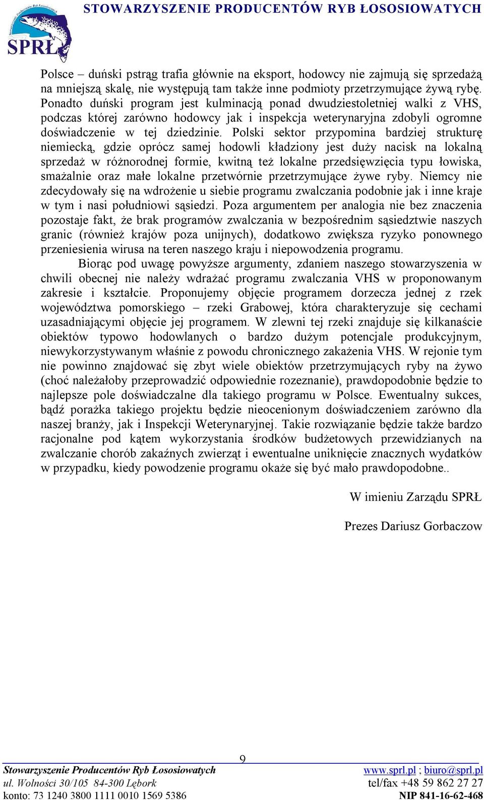 Polski sektor przypomina bardziej strukturę niemiecką, gdzie oprócz samej hodowli kładziony jest duży nacisk na lokalną sprzedaż w różnorodnej formie, kwitną też lokalne przedsięwzięcia typu łowiska,